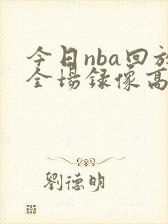 今日nba回放全场录像高清