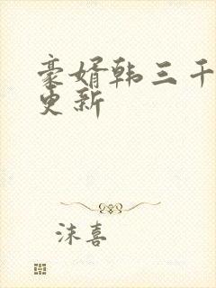 豪婿韩三千今日更新