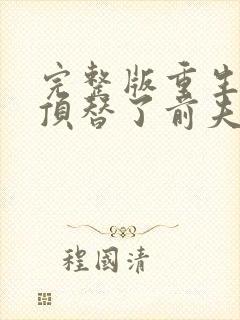 完整版重生后我顶替了前夫白月光