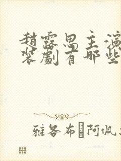 赵露思主演的古装剧有哪些