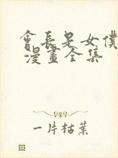 会长是女仆大人 漫画全集