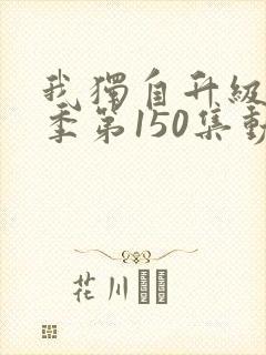 我独自升级第一季第150集动漫