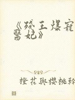 《残王爆宠嚣张医妃》