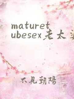 maturetubesex老太婆