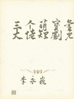 三个萌宝爹地是大佬短剧免费观看