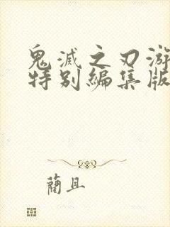 鬼灭之刃游郭篇特别编集版