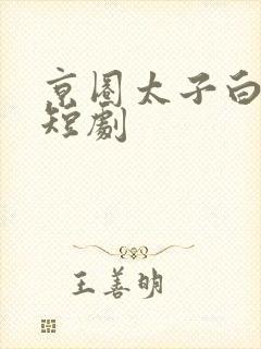 京圈太子白月光短剧