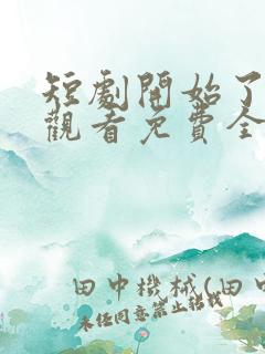 短剧开始了在线观看免费全集