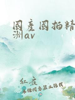 国产国拍精品亚洲av