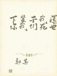 下辈子我还记得你我们死也要在一起