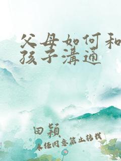 父母如何和忧郁孩子沟通