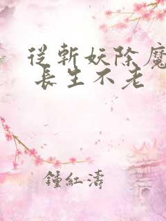 从斩妖除魔开始 长生不老