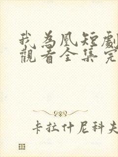 我为凰短剧免费观看全集完整版