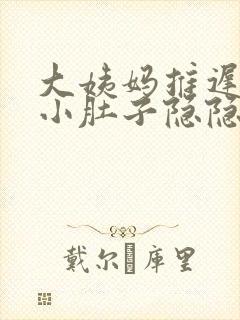 大姨妈推迟7天小肚子隐隐作痛