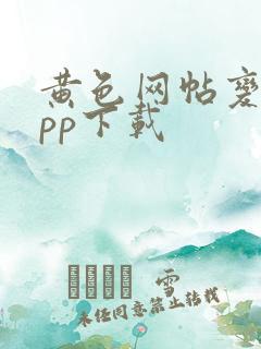 黄色网帖变态app下载