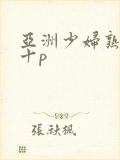 亚洲少妇熟女四十p