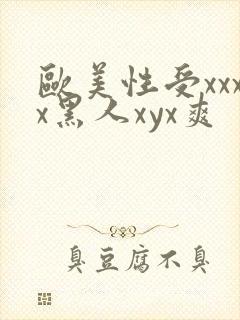 欧美性受xxxx黑人xyx爽