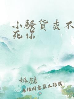 小骚货爽不爽操死你