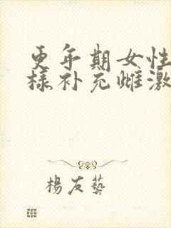 更年期女性怎么样补充雌激素