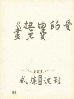 《扭曲的爱》漫画免费
