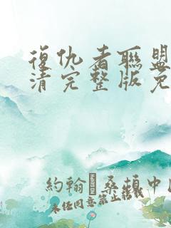 复仇者联盟4高清完整版免费观看