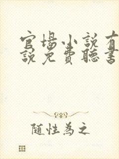 官场小说有声小说免费听书