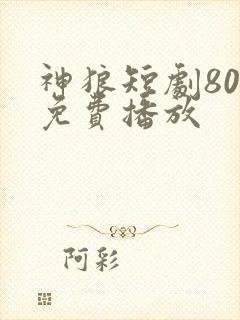 神狼短剧80集免费播放