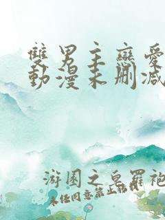 双男主恋爱暴君动漫未删减