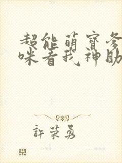 超能萌宝爹地妈咪看我神助攻全集短剧