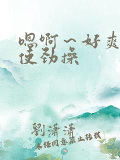 嗯啊～好爽啊,使劲操