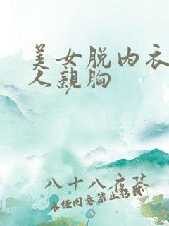美女脱内衣让男人亲胸