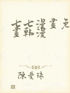 七七漫画免费漫画韩漫