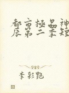都市极品神医叶辰第二季短剧