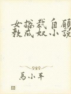 女总裁自愿被调教成奴小说