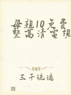母亲10免费完整高清电视剧在线看