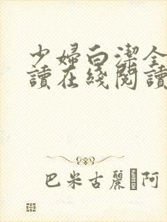 少妇白洁全文阅读在线阅读全文第一季
