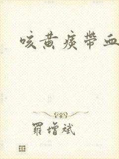 咳黄痰带血丝