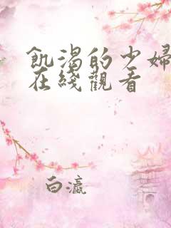 饥渴的少妇高清在线观看