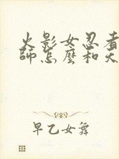 火影女忍者训练师怎么和天天搞好关系