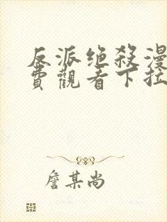 反派绝杀漫画免费观看下拉式六漫画