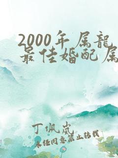 2000年属龙最佳婚配属相