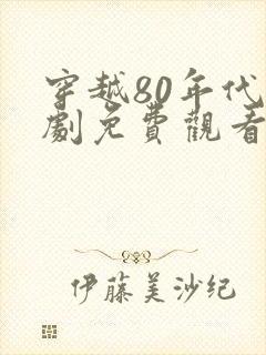 穿越80年代短剧免费观看全集