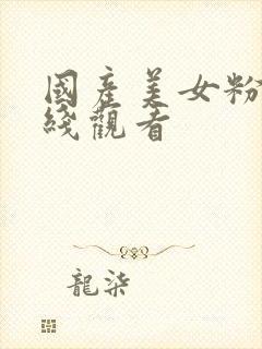 国产美女粉嫩在线观看