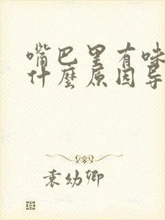 嘴巴里有味道是什么原因导致的