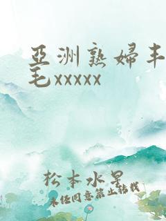 亚洲熟妇丰满多毛xxxxx