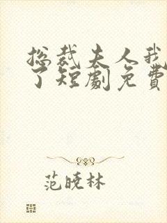 总裁夫人我当腻了短剧免费