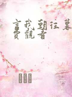 言我朝往暮来免费观看