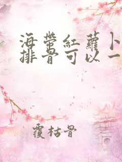 海带红萝卜山药排骨可以一起煲汤吗