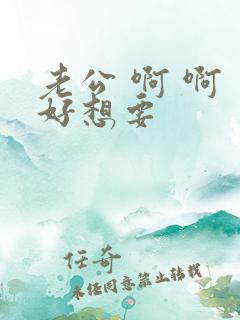 老公 啊 啊 好想要