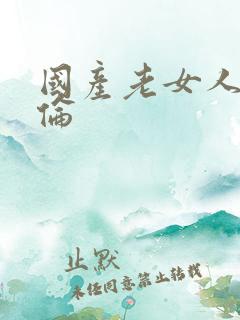 国产老女人精品伦
